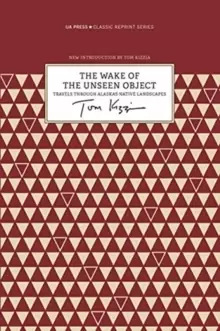 Image of The Wake of the Unseen Object - Travels through Alaska`s Native Landscapes