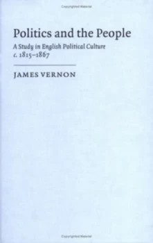 Image of Politics and the People by James Vernon Hardback