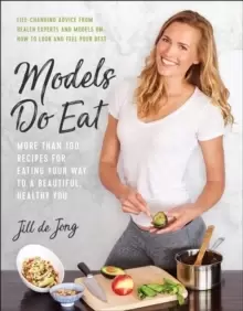 Image of Models Do Eat : More Than 100 Recipes for Eating Your Way to a Beautiful, Healthy You