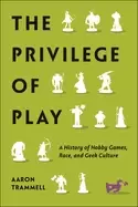 Image of privilege of play a history of hobby games race and geek culture
