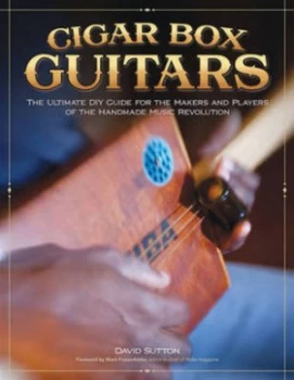 Image of Cigar Box Guitars by David Sutton Foreword by Mark Frauenfelder Editor-in-Chief of Make Magazine Book