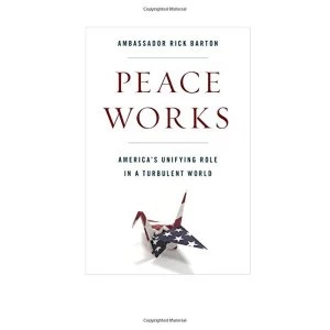 Image of Peace Works America's Unifying Role in a Turbulent World Hardback 2018