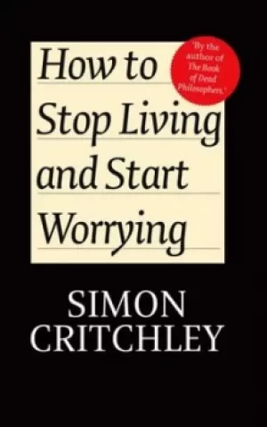Image of How to stop living and start worrying by Simon Critchley
