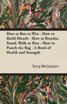Image of How to Box to Win - How to Build Muscle - How to Breathe Stand Walk or Ru by Terry Mcgovern Paperback