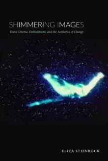 Image of Shimmering Images : Trans Cinema, Embodiment, and the Aesthetics of Change
