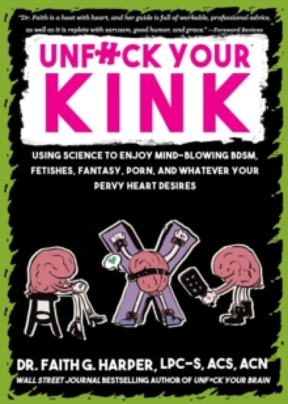 Image of Unfuck Your Kink : Using Science to Enjoy Mind-Blowing BDSM, Fetishes, Fantasy, Porn, and Whatever Your Pervy Heart Desires Paperback / softback
