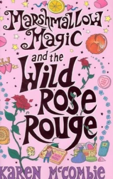 Image of Marshallow Magic and the Wild Rose Rouge by Karen Mccombie Hardback