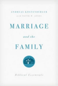 Image of Marriage and the Family by Andreas J Kstenberger and David W Jones and Andreas J Kstenberger Paperback