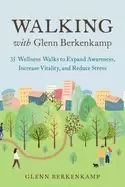Image of walking with glenn berkenkamp 35 wellness walks to expand awareness increas