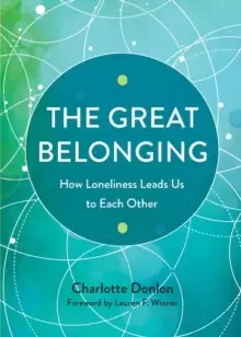 Image of The Great Belonging : How Loneliness Leads Us to Each Other
