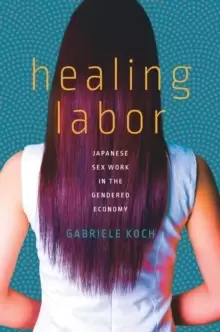 Image of Healing Labor : Japanese Sex Work in the Gendered Economy