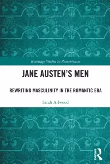 Image of Jane Austens Men : Rewriting Masculinity in the Romantic Era