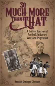 Image of So Much More Than That : A British Journey of Football, Industry, War and Migration