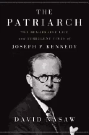 Image of patriarch the remarkable life and turbulent times of joseph p kennedy nasaw