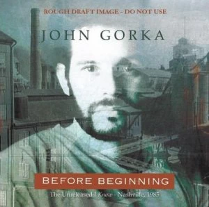 Image of Before Beginning The Unreleased I Know - Nashville 1985 by John Gorka CD Album