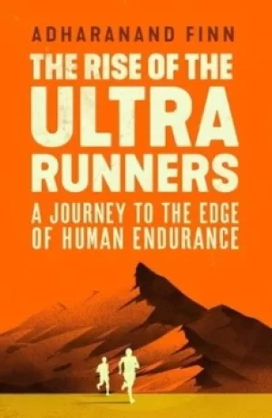 Image of The rise of the ultra runners by Adharanand Finn