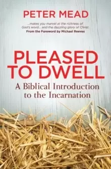 Image of Pleased to Dwell : A Biblical Introduction to the Incarnation