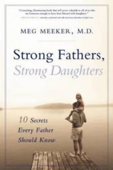 Image of Strong Fathers Strong Daughters by Meg Meeker Hardback