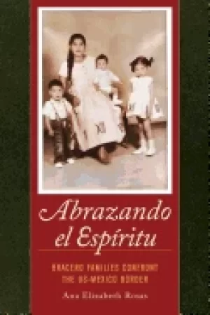 Image of abrazando el espiritu bracero families confront the us mexico border