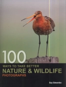 Image of 100 Ways to Take Better Nature and Wildlife Photographs by Guy Edwardes Book