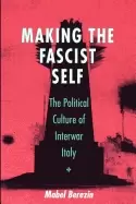 Image of making the fascist self the political culture of interwar italy