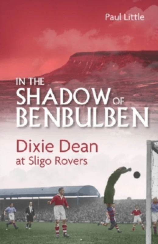 Image of In the Shadow of Benbulben : Dixie Dean at Sligo Rovers Hardback