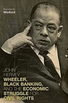 Image of John Hervey Wheeler, Black Banking, and the Economic Struggle for Civil Rights