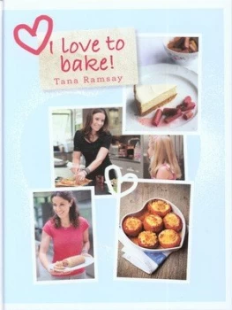 Image of I Love to Bake by Tana Ramsay Hardback