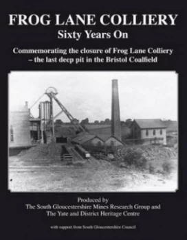 Image of Frog Lane Colliery Sixty Years on by South Gloucestershire Mines Research Group and Yate and District Heritage Centre and South Gloucestershire Paperb