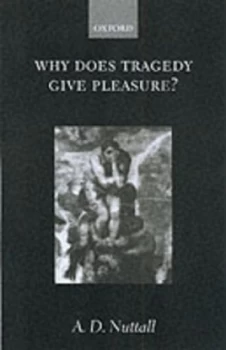 Image of Why Does Tragedy Give Pleasure by A. D Nuttall Book