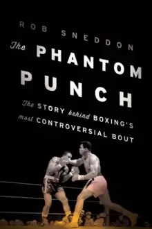 Image of The Phantom Punch : The Story Behind Boxing's Most Controversial Bout