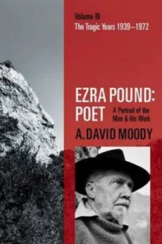 Image of Ezra Pound Poet. 3 the Tragic Years 1939-1972 by A. David Moody Hardback