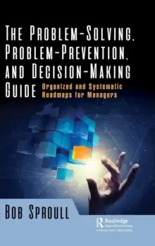 Image of The Problem-Solving, Problem-Prevention, and Decision-Making Guide : Organized and Systematic Roadmaps for Managers