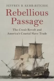 Image of Rebellious Passage : The Creole Revolt and America's Coastal Slave Trade