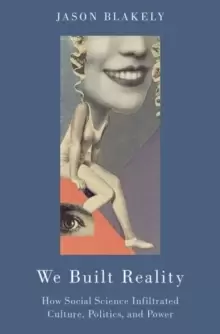 Image of We Built Reality : How Social Science Infiltrated Culture, Politics, and Power
