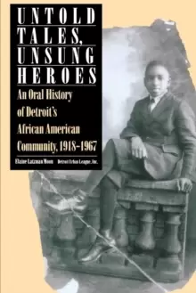Image of Untold Tales, Unsung Heroes : Oral History of Detroit's African-American Community, 1918-67