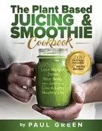 Image of plant based juicing and smoothie cookbook 200 delicious smoothie and juicin