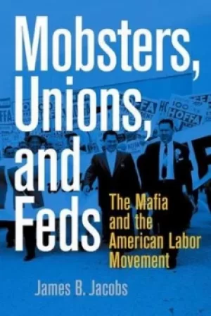 Image of Mobsters unions and Feds by James B Jacobs