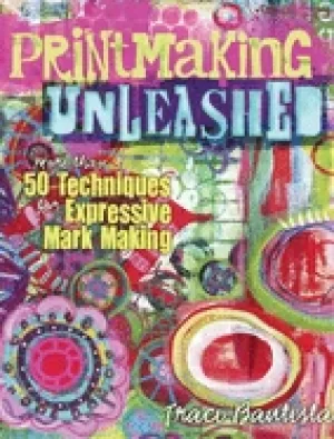 Image of printmaking unleashed more than 50 techniques for expressive mark making