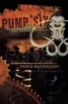 Image of Pump Six and Other Stories by Paolo Bacigalupi Hardback