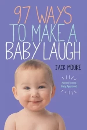 Image of 97 ways to make a baby laugh by Jack Moore