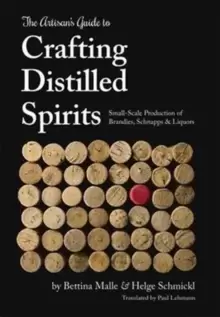 Image of The Artisans Guide to Crafting Distilled Spirits : Small-Scale Production of Brandies, Schnapps and Liquors
