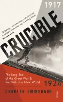 Image of Crucible : The Long End of the Great War and the Birth of a New World, 1917-1924