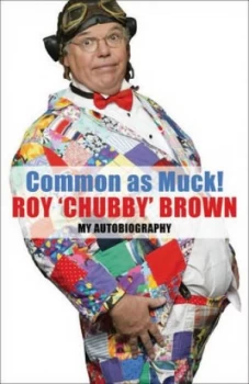 Image of Common As Muck by Roy Chubby Brown Hardback
