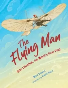 Image of The Flying Man : Otto Lilienthal, the World's First Pilot