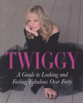 Image of A Guide to Looking and Feeling Fabulous Over Forty by Twiggy Lawson Hardback