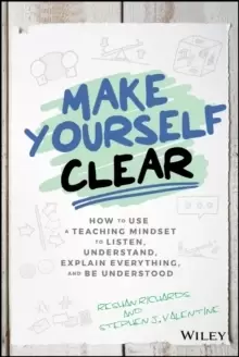 Image of Make Yourself Clear : How to Use a Teaching Mindset to Listen, Understand, Explain Everything, and Be Understood
