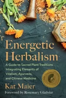 Image of Energetic Herbalism : A Guide to Sacred Plant Traditions Integrating Elements of Vitalism, Ayurveda, and Chinese Medicine