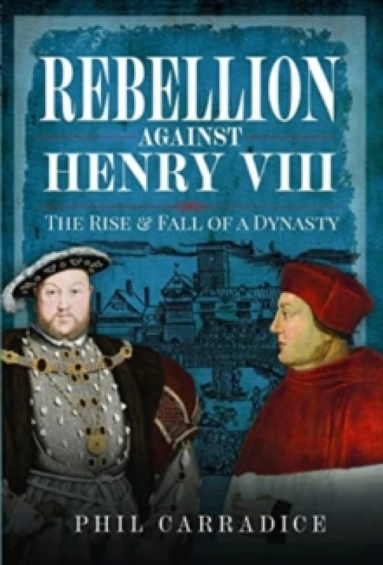 Image of Rebellion Against Henry VIII : The Rise and Fall of a Dynasty Hardback