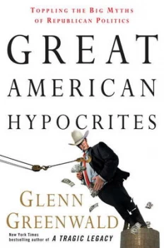 Image of Great American Hypocrites by Glenn Greenwald Book